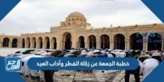 خطبة الجمعة عن زكاة الفطر وآداب العيد مكتوبة