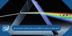 انحراف الضوء عن مساره عند انتقاله بين وسطين شفافين مختلفين يسمى