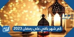 كم شهر باقي على رمضان 2023