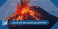 لماذا تشكل بعض البراكين خطرا على الانسان