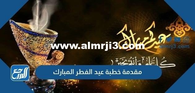 مقدمة خطبة عيد الفطر المبارك مكتوبة