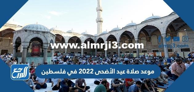 موعد صلاة عيد الأضحى 2022 في فلسطين بالساعة في جميع المحافظات