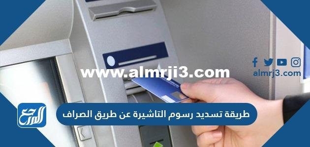 طريقة تسديد رسوم التأشيرة عن طريق الصراف