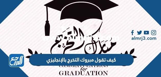 كيف تقول مبروك التخرج بالإنجليزي
