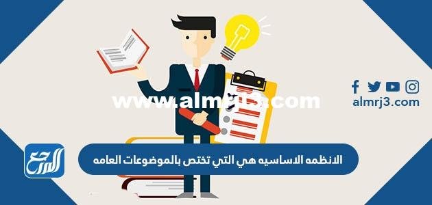 الانظمه الاساسيه هي التي تختص بالموضوعات العامه