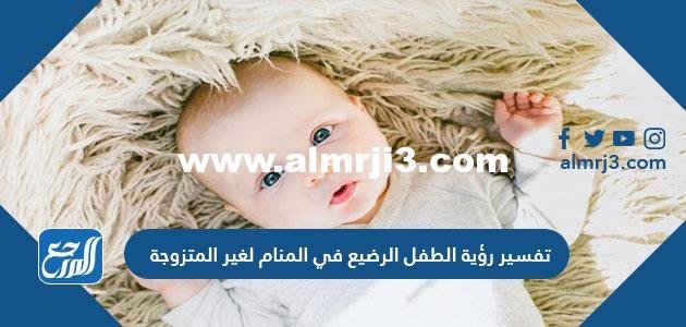 تفسير رؤية الطفل الرضيع في المنام لغير المتزوجة