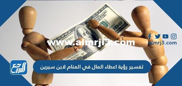 تفسير رؤية إعطاء المال في المنام لابن سيرين