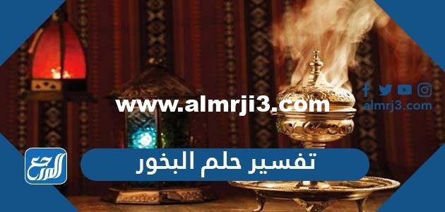تفسير رؤية حلم البخور في المنام لابن سيرين والنابلسي وابن شاهين