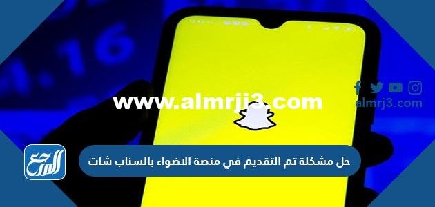 حل مشكلة تم التقديم في منصة الاضواء بالسناب شات