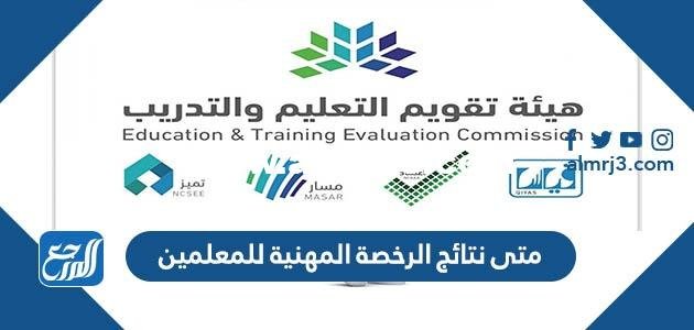 متى نتائج الرخصة المهنية للمعلمين 1444 - 2022