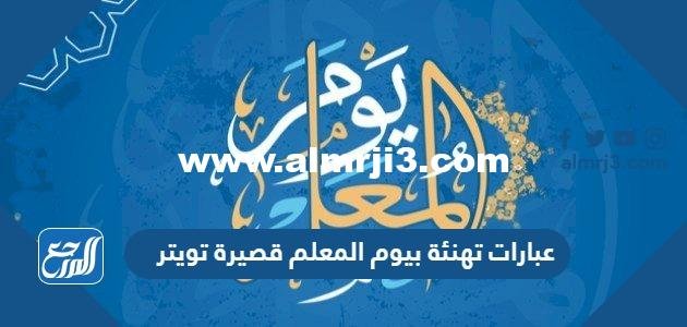 عبارات تهنئة بيوم المعلم قصيرة تويتر