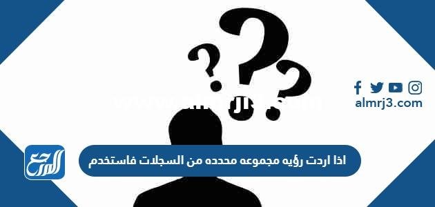 اذا اردت رؤيه مجموعه محدده من السجلات فاستخدم