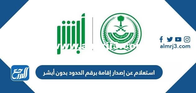 استعلام عن إصدار إقامة برقم الحدود بدون أبشر 1444
