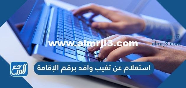 استعلام عن تغيب وافد برقم الإقامة 2023