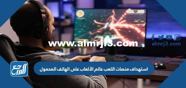 استهداف منصات اللعب عالم الألعاب على الهاتف المحمول