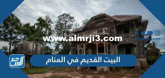 تفسير رؤية حلم البيت القديم في المنام لابن سيرين والنابلسي