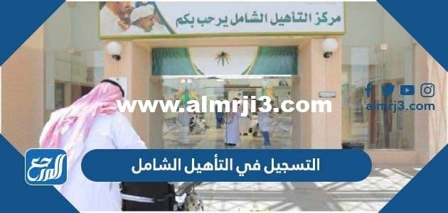 التسجيل في التأهيل الشامل 1444 وشروطه