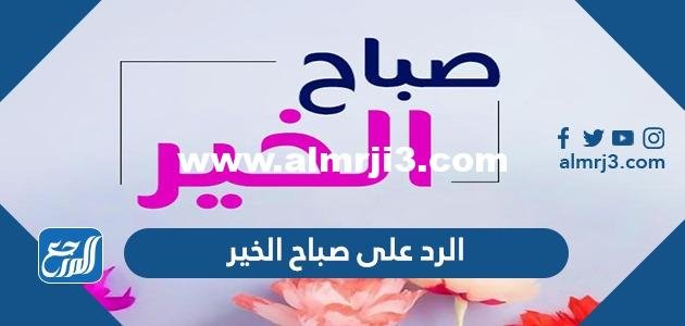 الرد على صباح الخير ، اذا احد قالي صباح الخير وش ارد