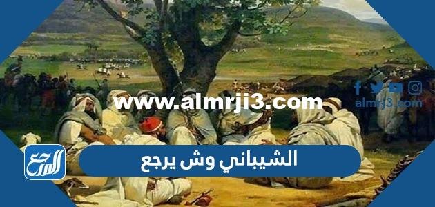 الشيباني وش يرجع - موقع المرجع