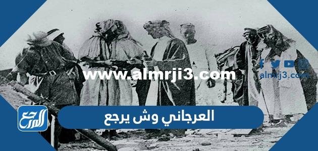 العرجاني وش يرجع ، أصل عائلة العرجاني من وين