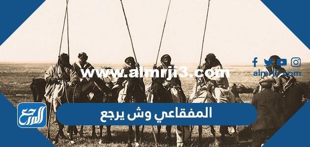 المفقاعي وش يرجع ، أصل عائلة المفقاعي من وين 2026