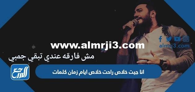 انا جيت خلاص راحت خلاص ايام زمان كلمات