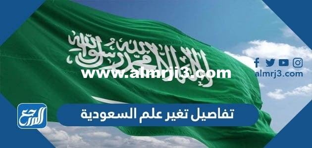تفاصيل تغير علم السعودية - موقع المرجع