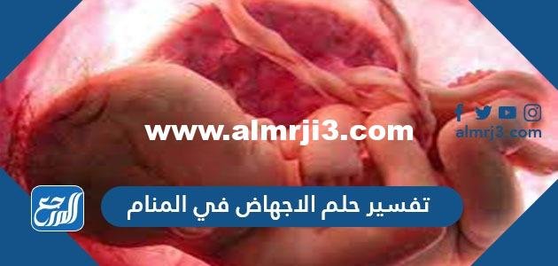 تفسير حلم الاجهاض في المنام للعزباء والمتزوجة والحامل والمطلقة