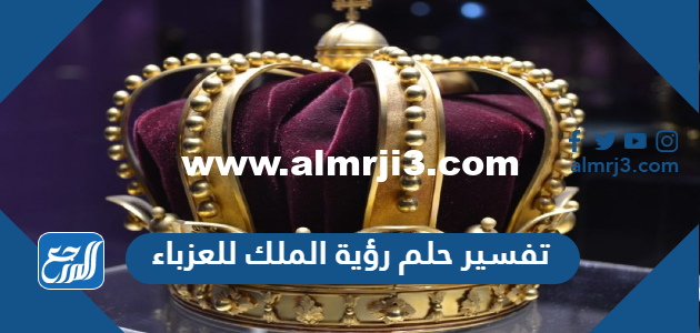 تفسير حلم رؤية الملك للعزباء في المنام لابن سيرين