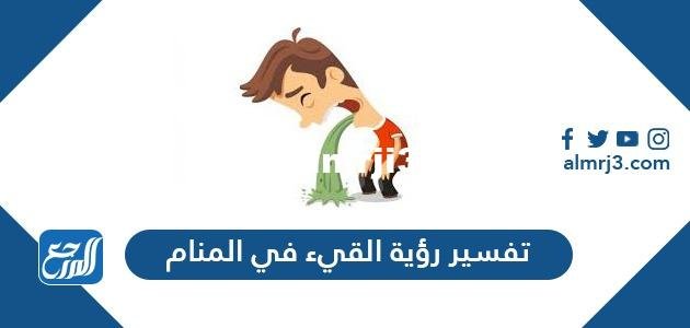 تفسير رؤية القيء في المنام لابن سيرين والإمام الصادق ولابن شاهين