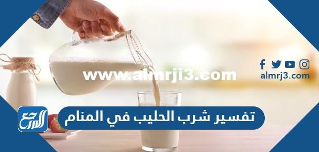 تفسير شرب الحليب في المنام لابن سيرين وابن شاهين