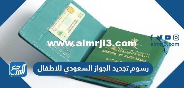 كم رسوم تجديد الجواز السعودي للاطفال