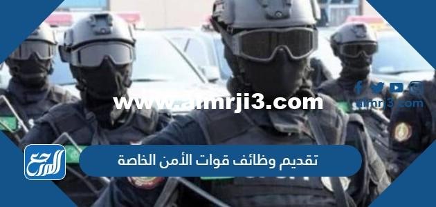 رابط تقديم وظائف قوات الأمن الخاصة 1444 جندي رجال