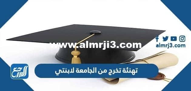 عبارات تهنئة تخرج من الجامعة لابنتي 2024 بالصور