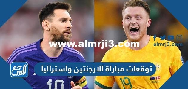 توقعات مباراة الارجنتين واستراليا في دور ال١٦ كاس العالم 2022