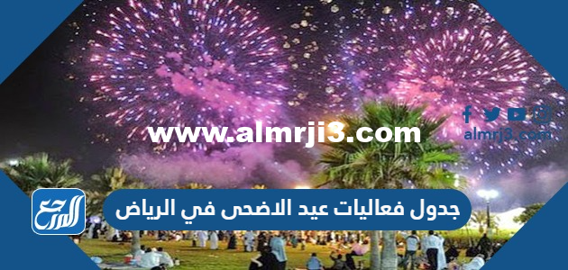 جدول فعاليات عيد الاضحى في الرياض 1443-2022