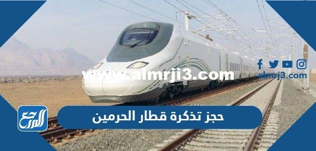 حجز تذكرة قطار الحرمين السريع 1445 الرابط والخطوات