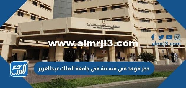 حجز موعد في مستشفى جامعة الملك عبدالعزيز وشروط فتح الملف