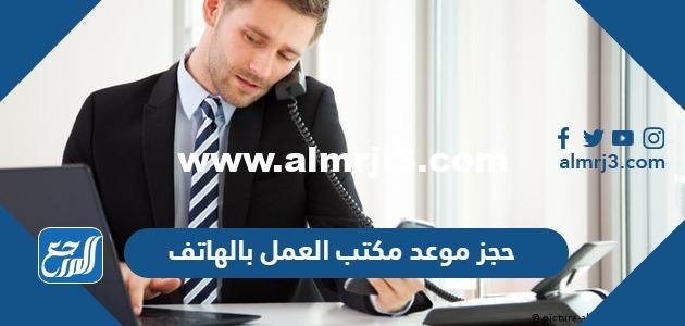 خطوات حجز موعد مكتب العمل بالهاتف