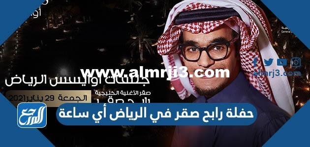 حفلة رابح صقر في الرياض أي ساعة 2026