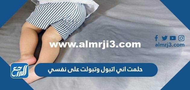 حلمت اني اتبول وتبولت على نفسي