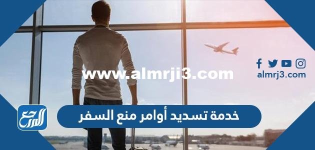 رابط خدمة تسديد أوامر منع السفر عبر وزارة العدل الكويت