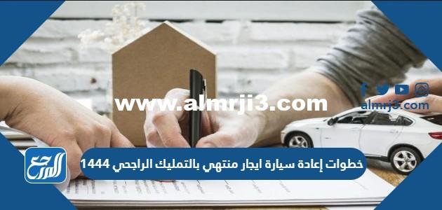 خطوات إعادة سيارة ايجار منتهي بالتمليك الراجحي 1446 2026