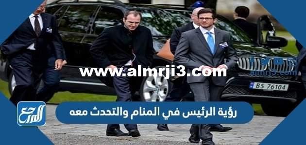 رؤية الرئيس في المنام والتحدث معه