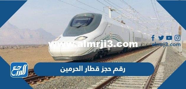 رقم حجز قطار الحرمين الموحد وطرق التواصل