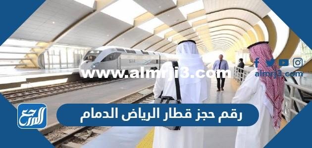 رقم حجز قطار الرياض الدمام محطة القطار الموحد 1446