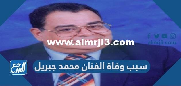 سبب وفاة الفنان محمد جبريل