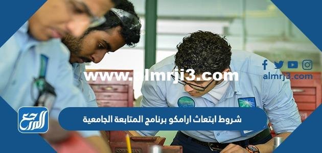 شروط ابتعاث ارامكو برنامج المتابعة الجامعية