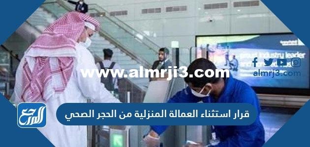 قرار استثناء العمالة المنزلية من الحجر الصحي