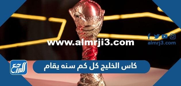 كاس الخليج كل كم سنه يقام